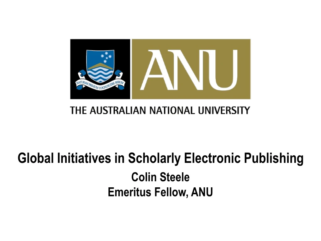 global initiatives in scholarly electronic publishing colin steele emeritus fellow anu