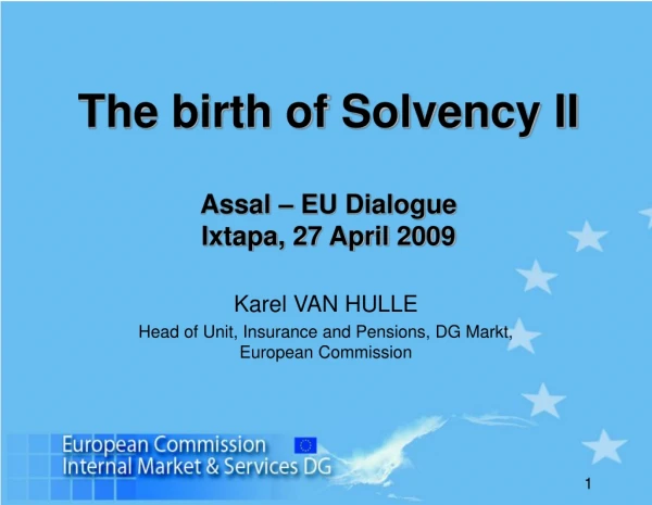 The birth of Solvency II Assal – EU Dialogue Ixtapa, 27 April 2009