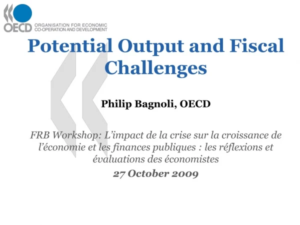 Potential Output and  Fiscal Challenges Philip Bagnoli, OECD