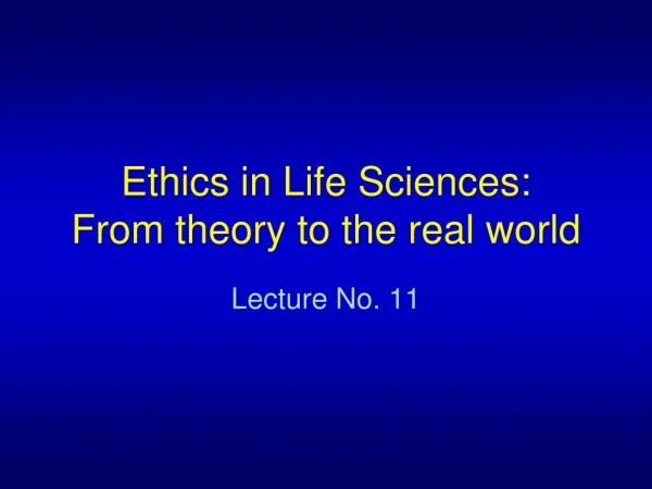 Ethics in Life Sciences: From theory to the real world