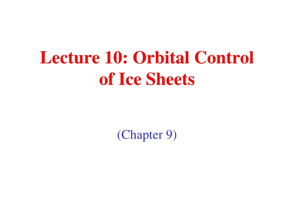 lecture 10 orbital control of ice sheets