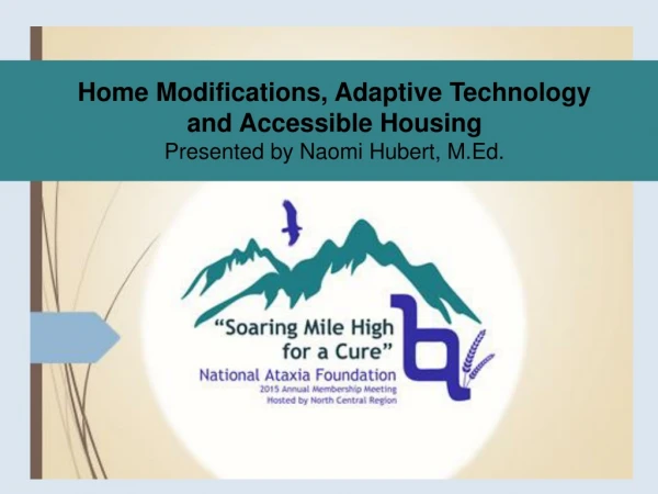 Home Modifications, Adaptive Technology and Accessible Housing Presented by Naomi Hubert, M.Ed.