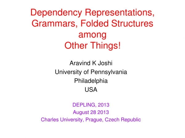 Dependency Representations, Grammars, Folded Structures among Other Things!
