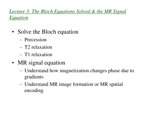 Lecture 3: The Bloch Equations Solved &amp; the MR Signal Equation