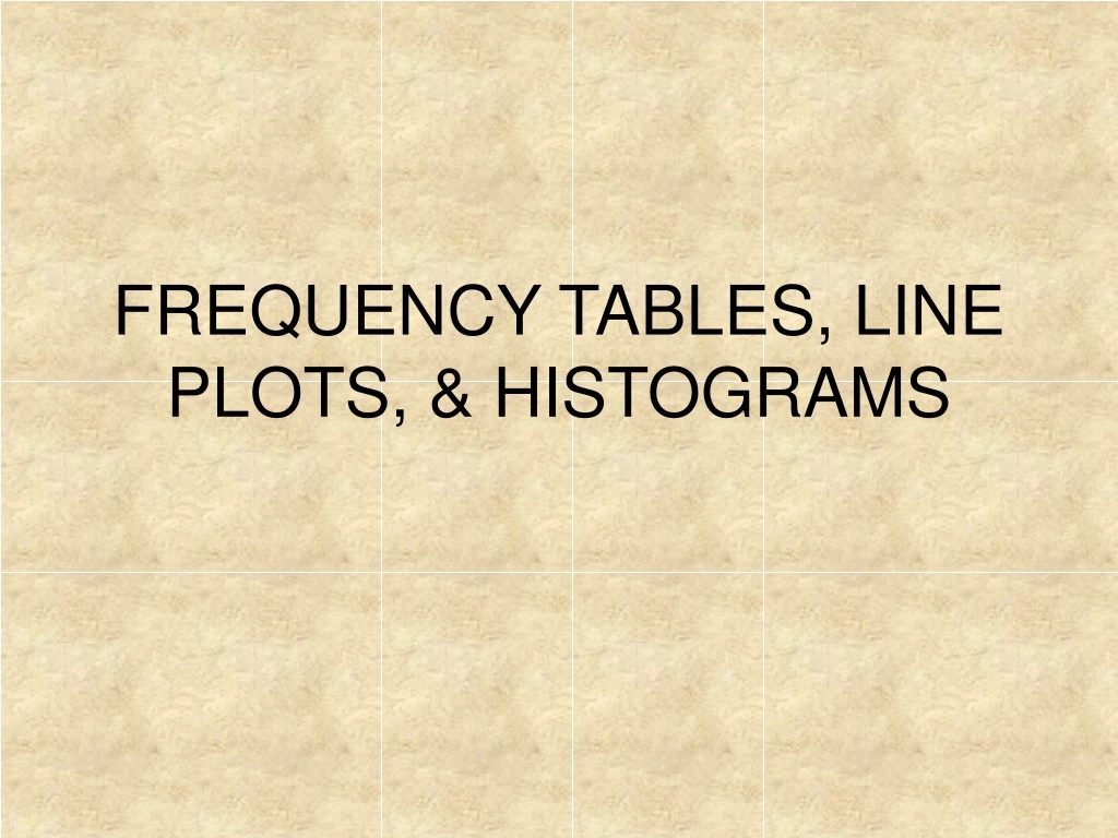 frequency tables line plots histograms