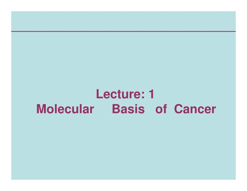 lecture 1 molecular basis of cancer