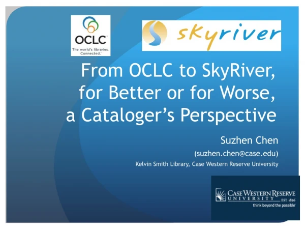 From OCLC to SkyRiver,  for Better or for Worse,  a Cataloger ’ s Perspective