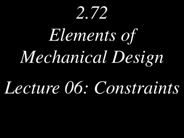 2.72 Elements of  Mechanical Design Lecture 06: Constraints