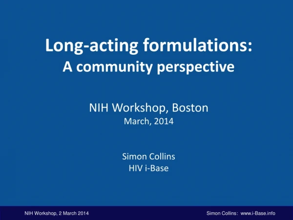 Long-acting formulations: A community perspective NIH Workshop, Boston  March, 2014 Simon Collins