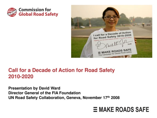 Call for a Decade of Action for Road Safety 2010-2020  Presentation by David Ward