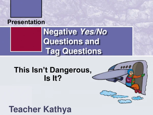 Negative  Yes/No  Questions and  Tag Questions