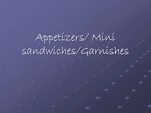Appetizers/ Mini sandwiches/Garnishes