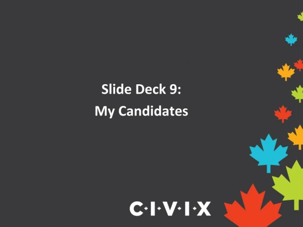 Slide Deck 9: My Candidates