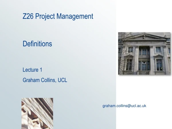 Z26 Project Management Definitions Lecture 1 Graham Collins, UCL