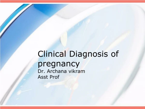 Clinical Diagnosis of pregnancy Dr. Archana vikram Asst Prof