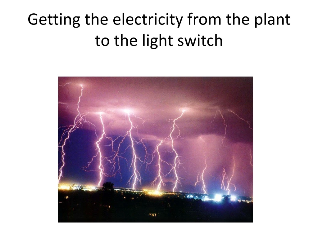 getting the electricity from the plant to the light switch