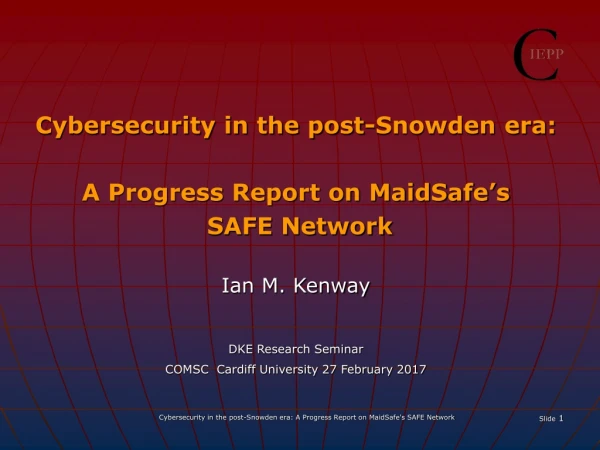 Cybersecurity in the post-Snowden era: A Progress Report on MaidSafe’s  SAFE Network Ian M. Kenway