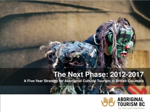 The Next Phase: 2012-2017 A Five-Year Strategy for Aboriginal Cultural Tourism in British Columbia