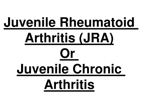 Juvenile Rheumatoid Arthritis (JRA) Or  Juvenile Chronic Arthritis