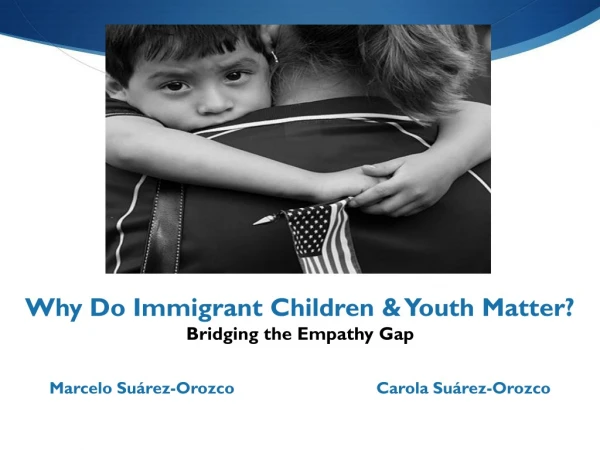 Why Do Immigrant Children &amp; Youth Matter?  Bridging the Empathy Gap