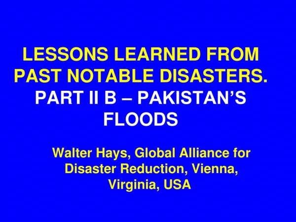 LESSONS LEARNED FROM PAST NOTABLE DISASTERS.  PART II B – PAKISTAN’S FLOODS