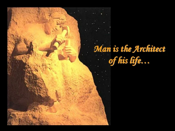 Man is the Architect of his life…