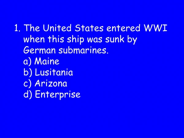 The United States entered WWI when this ship was sunk by German submarines. a) Maine