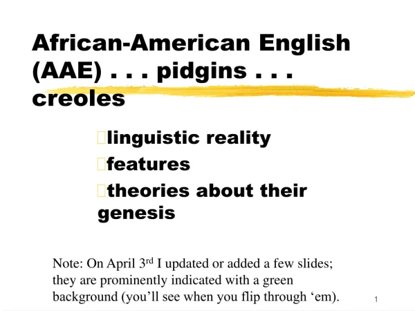 African-American English (AAE) . . . pidgins . . . creoles