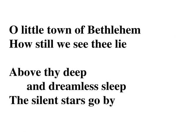 O little town of Bethlehem How still we see thee lie Above thy deep