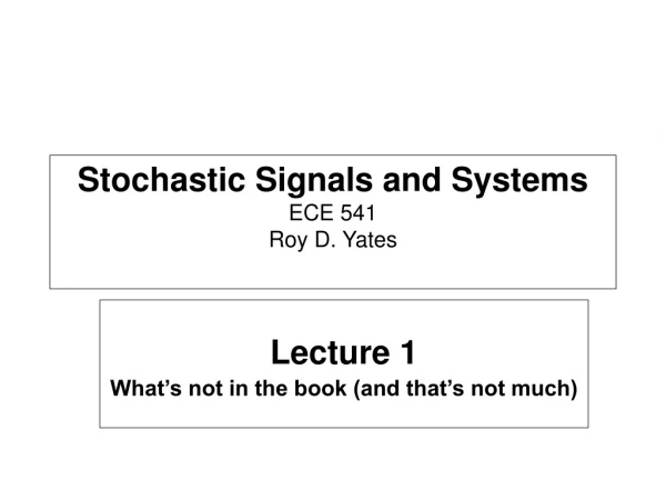 Stochastic Signals and Systems ECE 541 Roy D. Yates