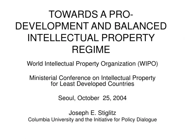 TOWARDS A PRO-DEVELOPMENT AND BALANCED  INTELLECTUAL PROPERTY REGIME