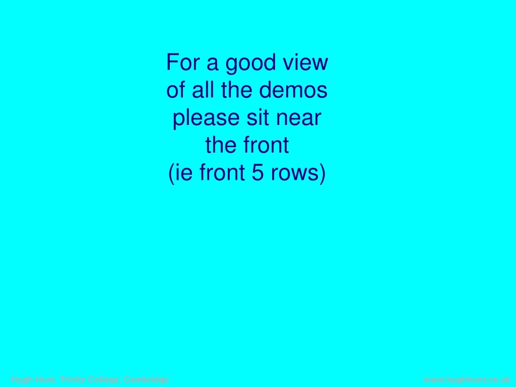 for a good view of all the demos please sit near