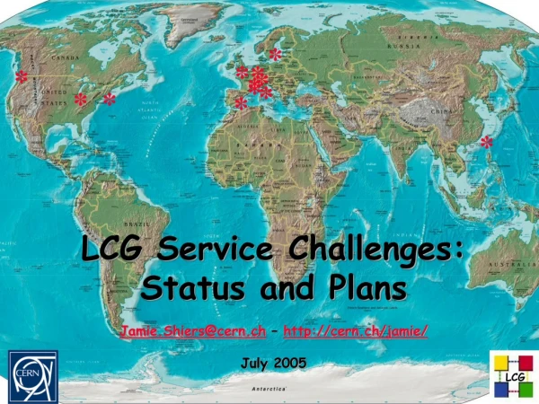 LCG Service Challenges: Status and Plans Jamie.Shiers@cern.ch  –  cern.ch/jamie/ July 2005
