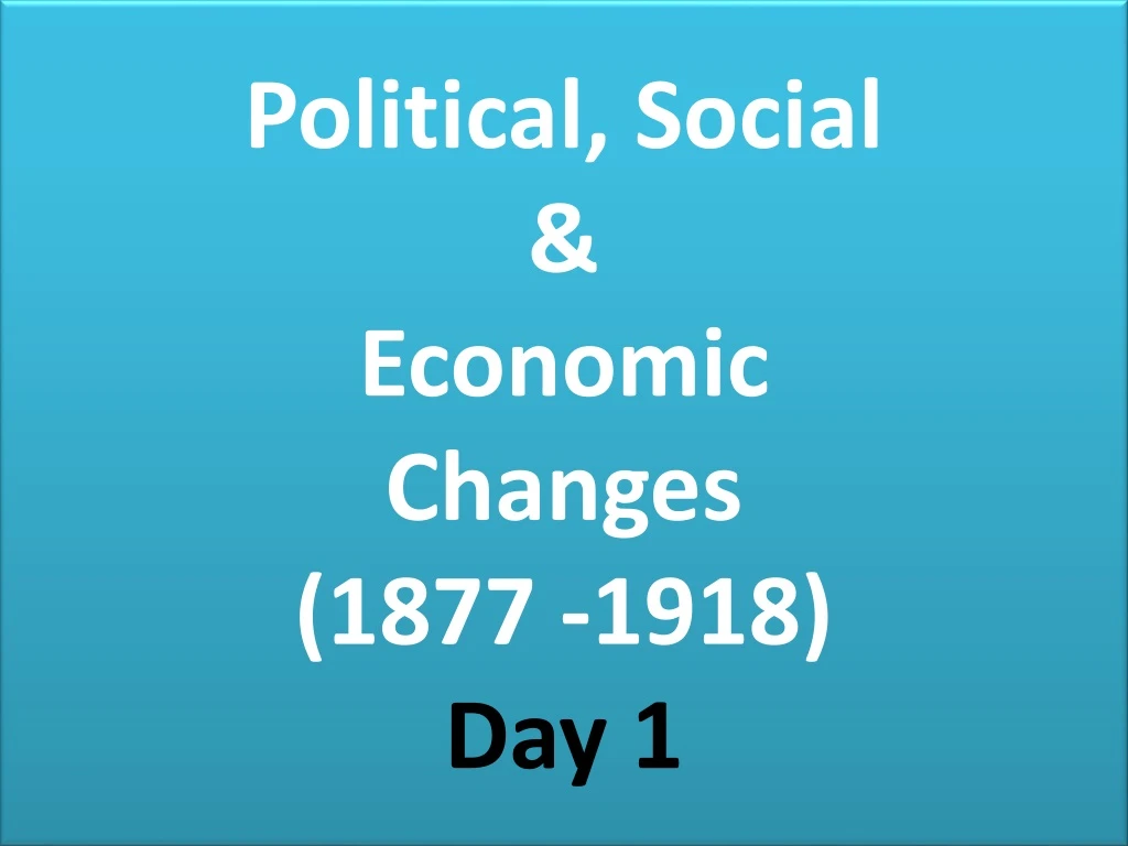 political social economic changes 1877 1918 day 1