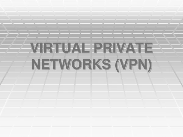 VIRTUAL PRIVATE NETWORKS (VPN)
