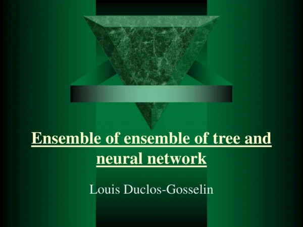 Ensemble of ensemble of tree and neural network