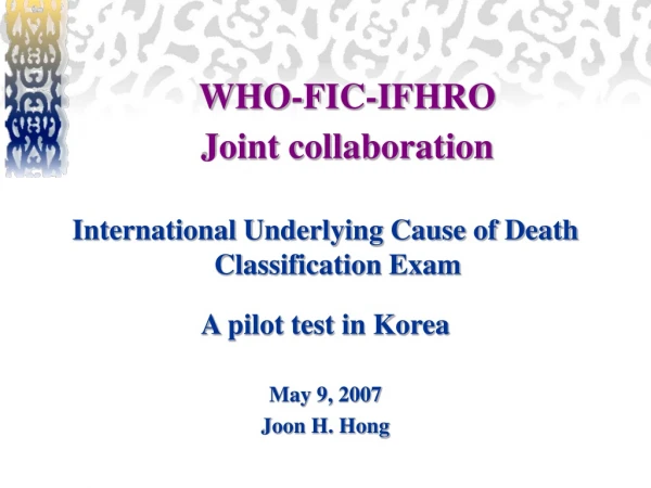 International Underlying Cause of Death Classification Exam A pilot test in Korea May 9, 2007
