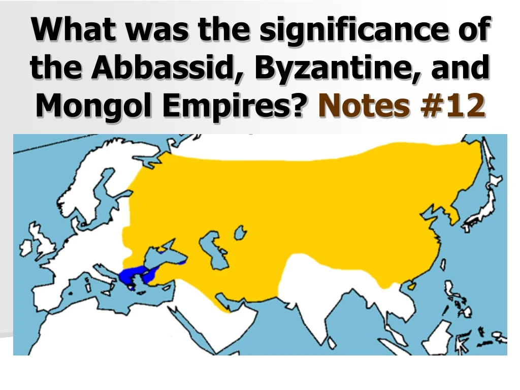 what was the significance of the abbassid byzantine and mongol empires notes 12