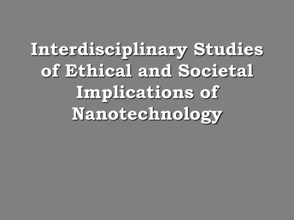Interdisciplinary Studies of Ethical and Societal Implications of Nanotechnology
