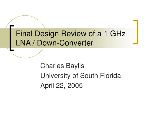 Final Design Review of a 1 GHz LNA / Down-Converter