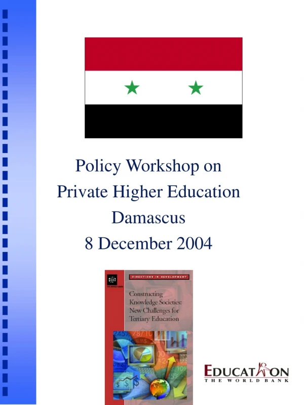 Policy Workshop on  Private Higher Education Damascus 8 December 2004