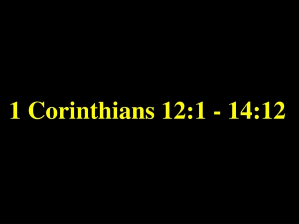1 Corinthians 12:1 - 14:12