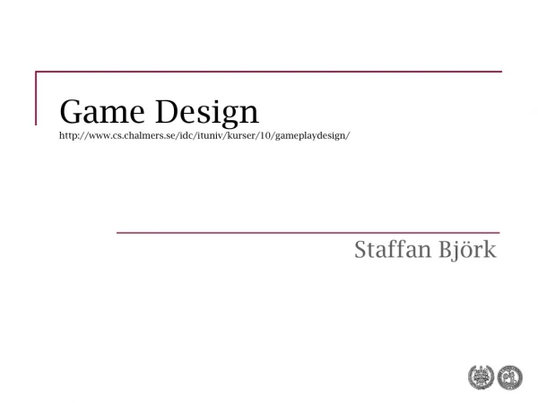 Game Design cs.chalmers.se/idc/ituniv/kurser/10/gameplaydesign/