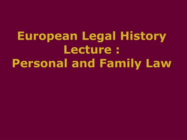 European Legal History  Lecture :  Personal and Family Law