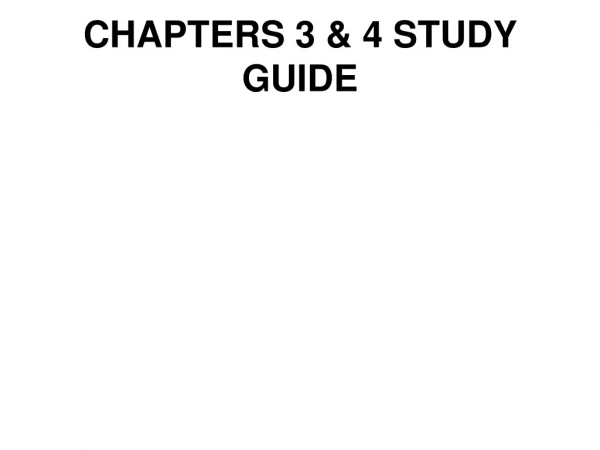 CHAPTERS 3 &amp; 4 STUDY GUIDE