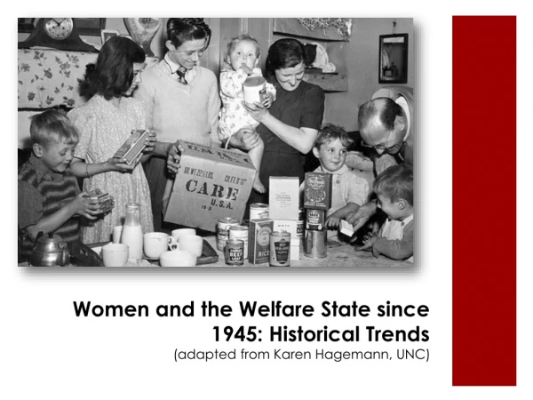 Women and the Welfare State since 1945: Historical Trends (adapted from Karen Hagemann, UNC)
