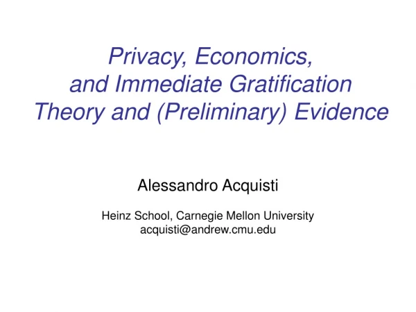 Privacy, Economics,  and Immediate Gratification  Theory and (Preliminary) Evidence