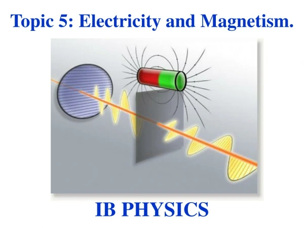 Topic 5: Electricity and Magnetism.