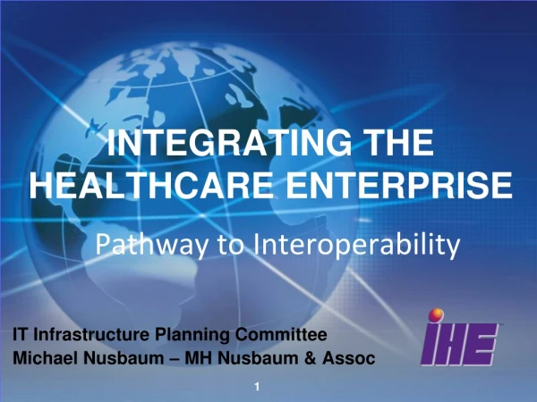 INTEGRATING THE HEALTHCARE ENTERPRISE  Pathway to Interoperability