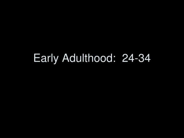 Early Adulthood:  24-34